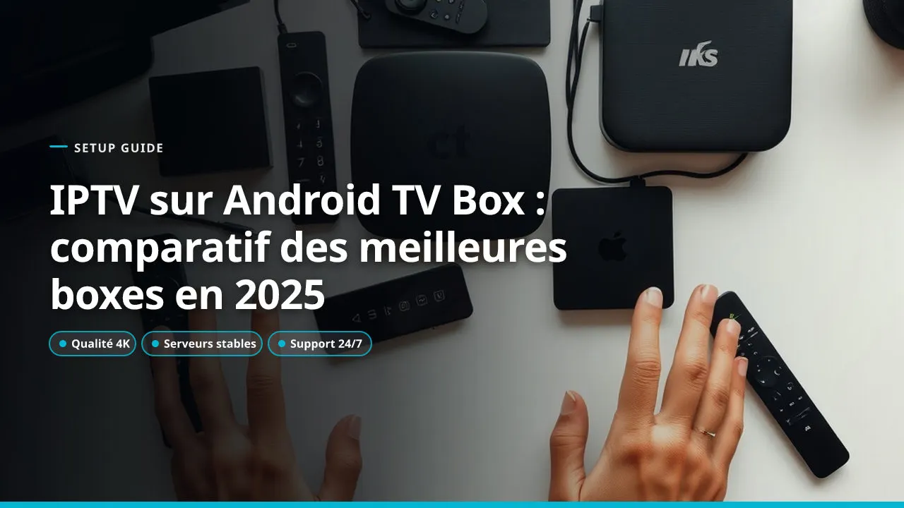 IPTV sur Android TV Box : comparatif des meilleures boxes en 2025