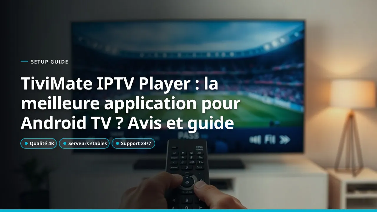 TiviMate IPTV Player : la meilleure application pour Android TV ? Avis et guide