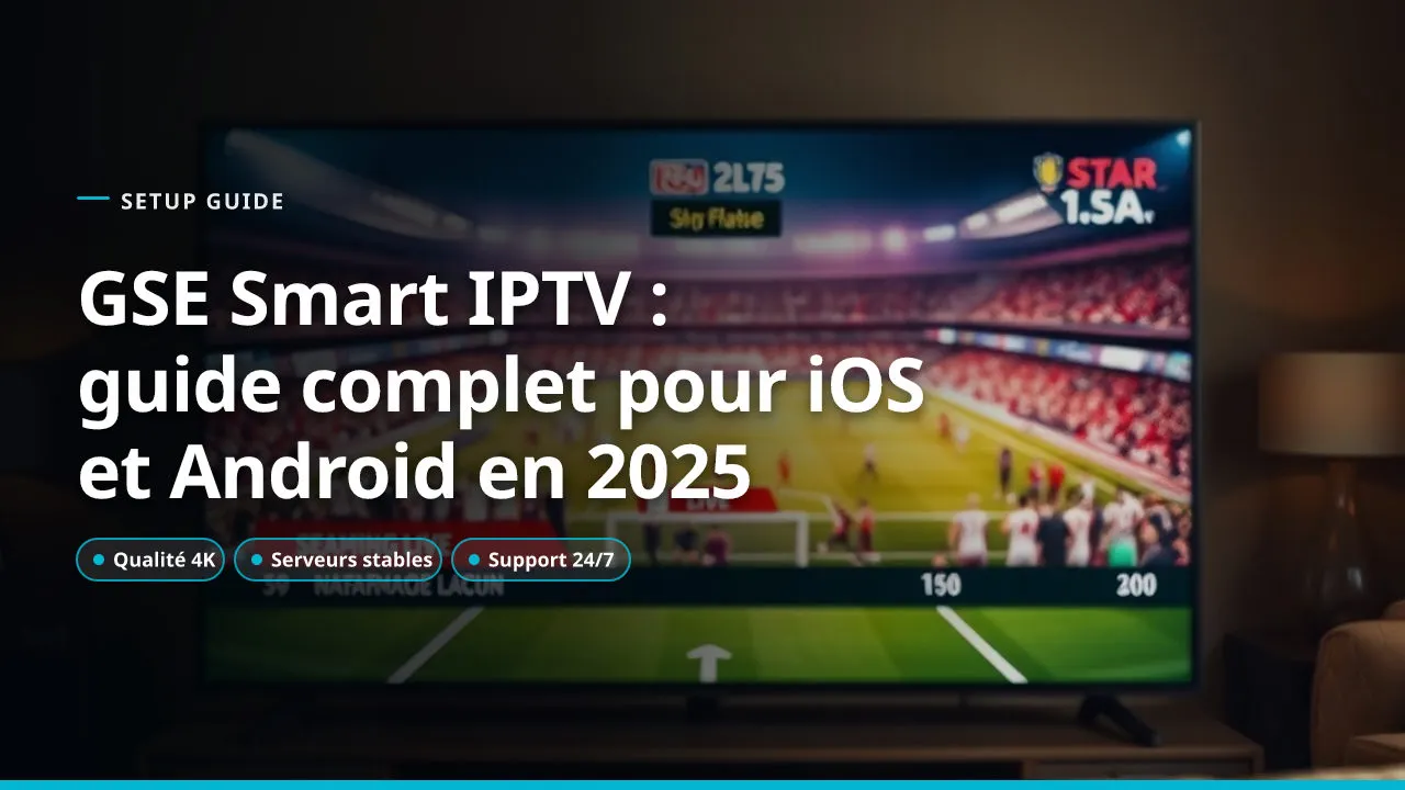 GSE Smart IPTV : guide complet pour iOS et Android en 2025