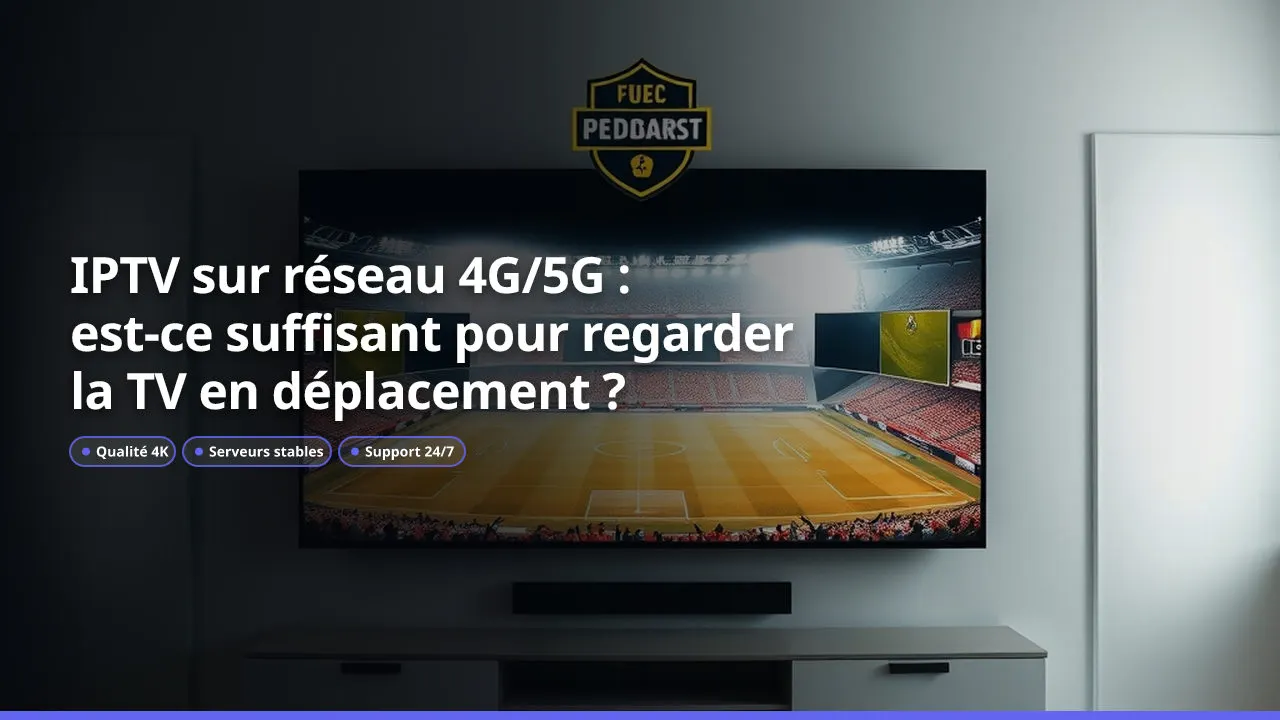 IPTV sur réseau 4G/5G : est-ce suffisant pour regarder la TV en déplacement ?