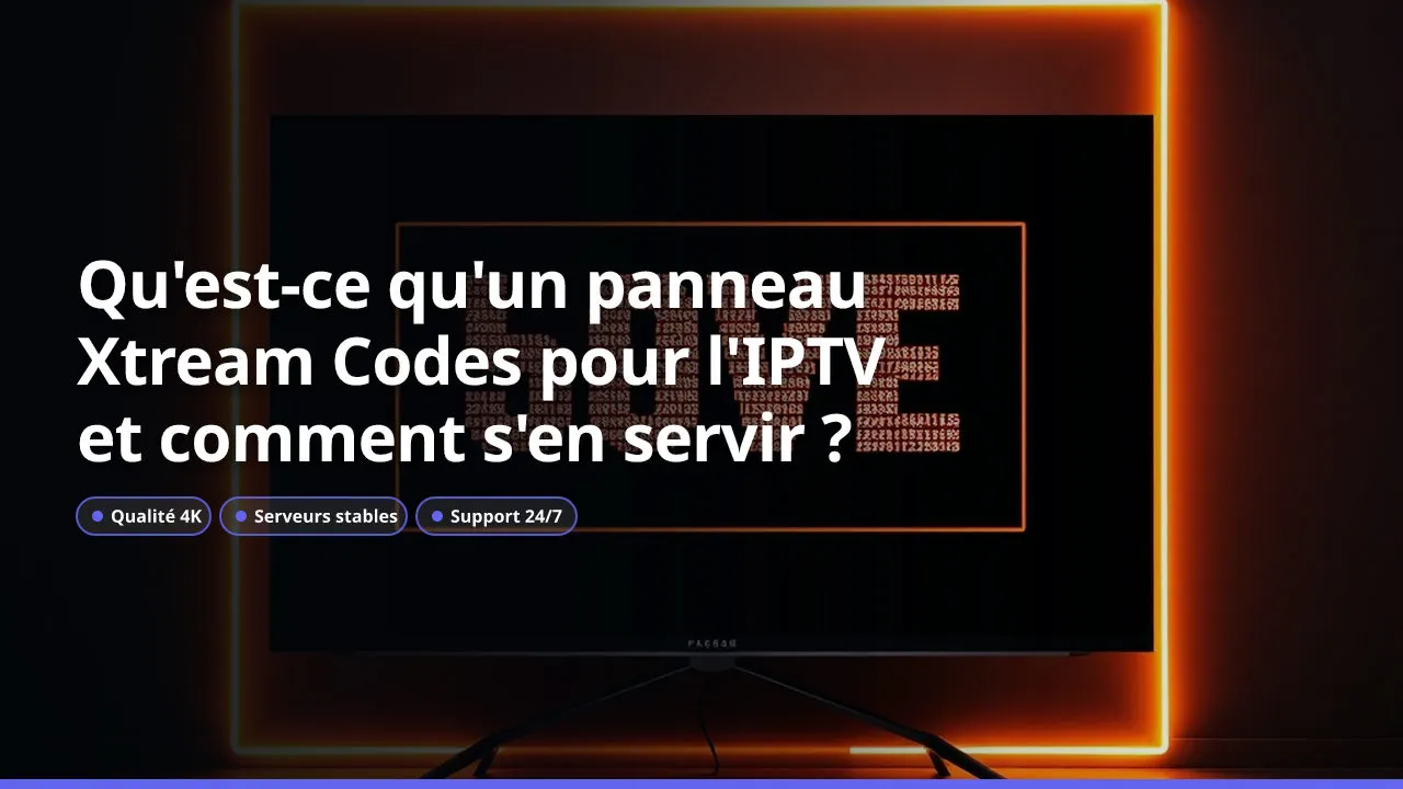 Qu'est-ce qu'un panneau Xtream Codes pour l'IPTV et comment s'en servir ?