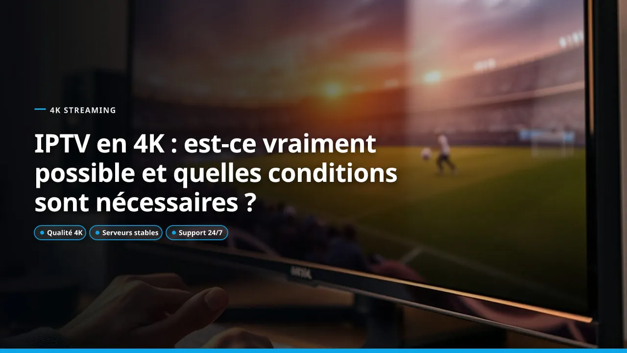 IPTV en 4K : est-ce vraiment possible et quelles conditions sont nécessaires ?