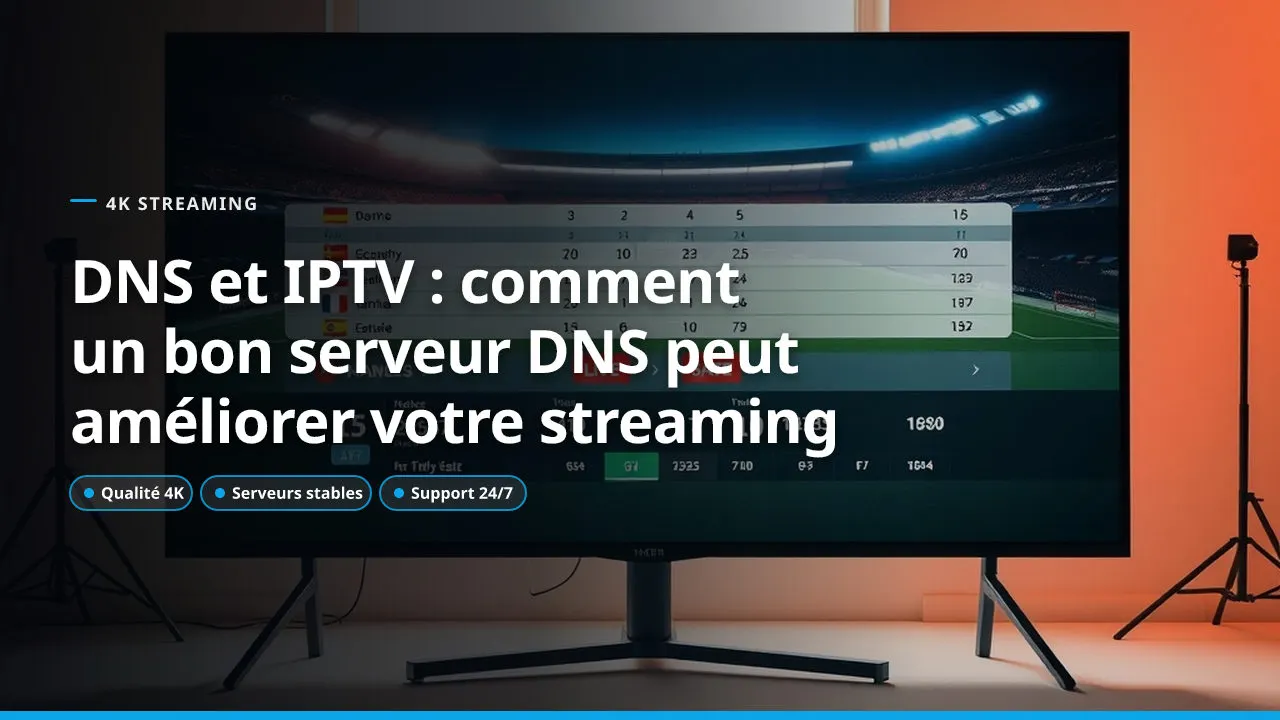 DNS et IPTV : comment un bon serveur DNS peut améliorer votre streaming