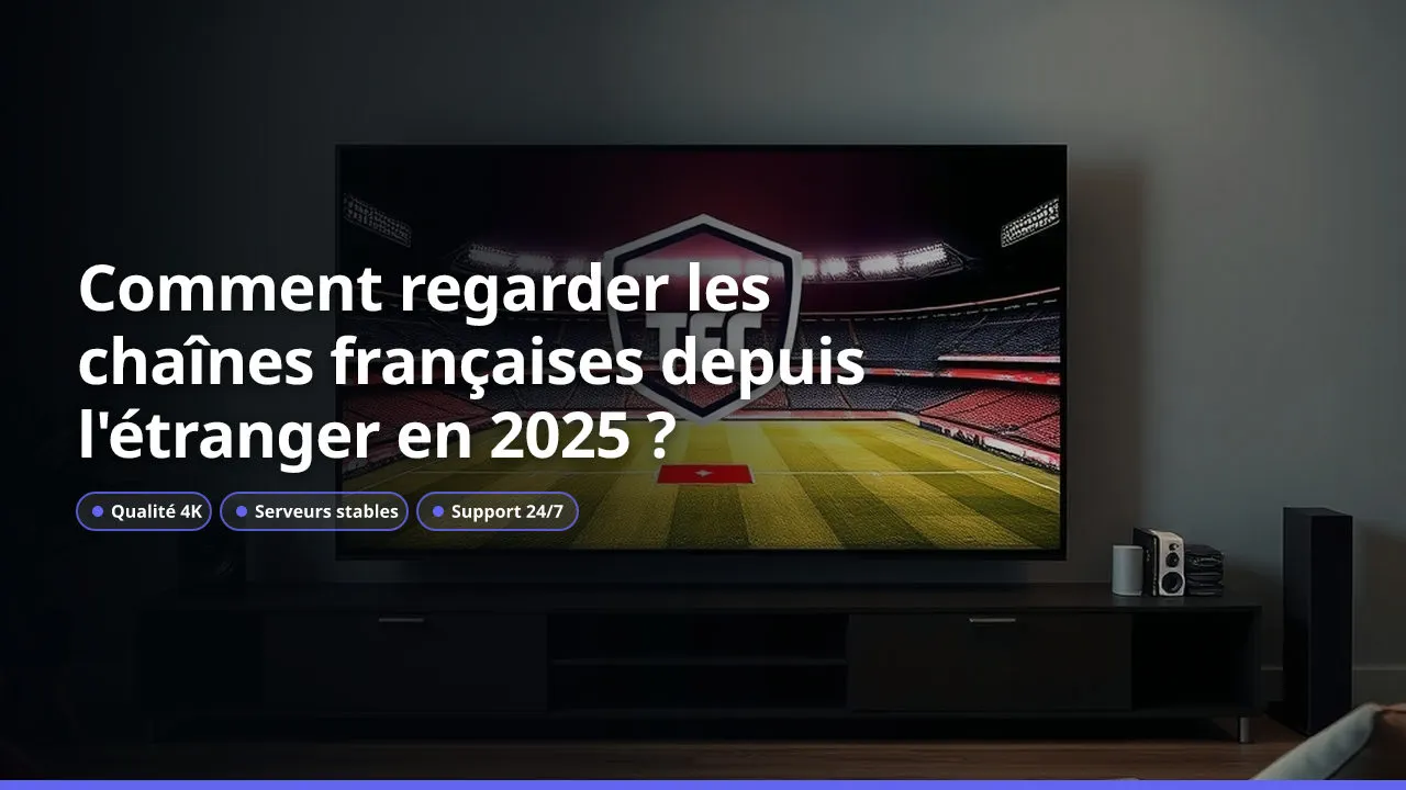 Comment regarder les chaînes françaises depuis l'étranger en 2025 ?